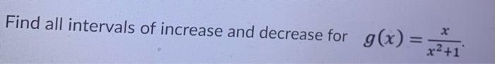 Find all intervals of increase and decrease for g(x) =x?+1X