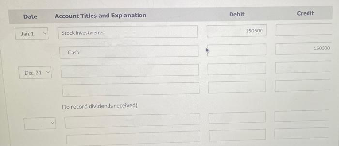 DateCreditDebitAccount Titles and Explanation150500Jan. 1Stock Investments150500CashDec. 31(To record dividends rec