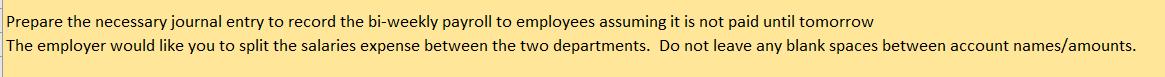Prepare the necessary journal entry to record the bi-weekly payroll to employees assuming it is not paid
