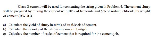 Class G cement will be used for cementing the string given in Problem 4. The cement slurrywill be prepared by mixing the cem