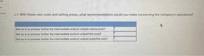 ok nt ences c-1. With these new costs and selling prices, what recommendations would you make concerning the