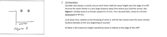 2. 1D Kinematics Consider two stones, A and B, one on each hand, held the same height over the edge of a cliff. Assume the wa