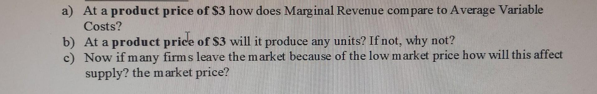 a) At a product price of $3 how does Marginal Revenue compare to Average Variable Costs? b) At a product price of S3 will it