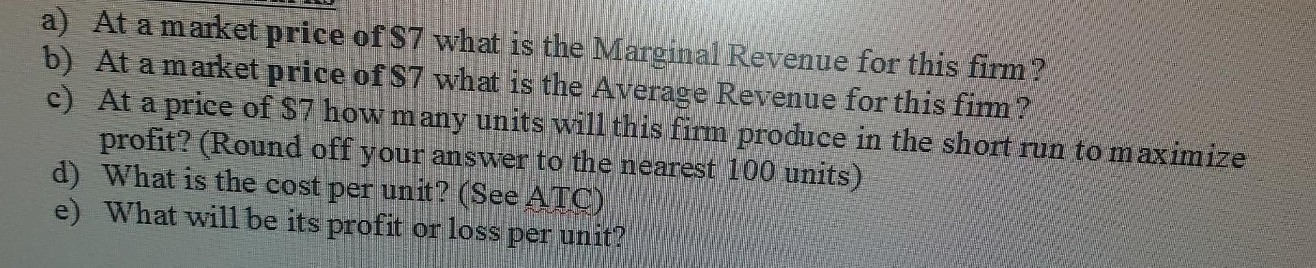 a) At a market price of S7 what is the Marginal Revenue for this firm ? b) At a market price of S7 what is the Average Revenu