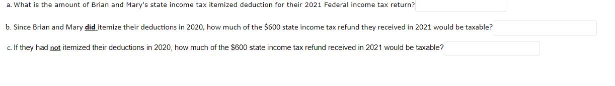 a. What is the amount of Brian and Marys state income tax itemized deduction for their 2021 Federal income tax return? b. Si