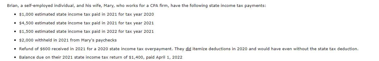 Brian, a self-employed individual, and his wife, Mary, who works for a CPA firm, have the following state income tax payments