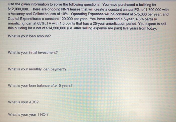 Use the given information to solve the following questions. You have purchased a building for $12,000,000. There are ongoing