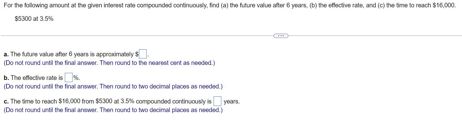 For the following amount at the given interest rate compounded continuously, find (a) the future value after 6 years, (b) the