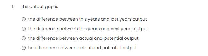1. the output gap is O the difference between this years and