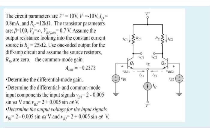 v+:RcwwwUCIVC2VESThe circuit parameters are V+ = 10V, V =-10V, 10=0.8mA, and Rc =12k12. The transistor parametersare