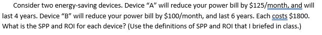 Consider two energy-saving devices. Device "A" will reduce your power bill by