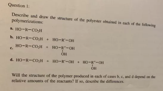 Question 1: Describe and draw the structure of the polyester obtained in each of the following polymerizations: a. HO-R-COH b