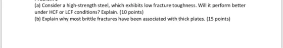 (a) Consider a high-strength steel, which exhibits low fracture toughness. Will it perform better under HCF or LCF conditions