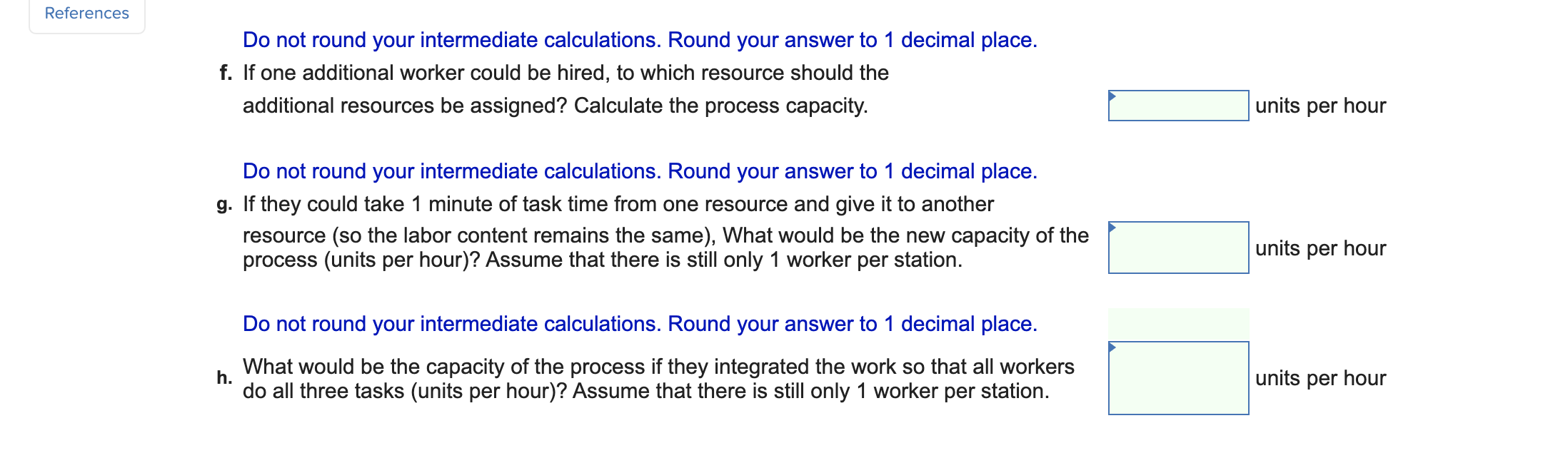 ReferencesDo not round your intermediate calculations. Round your answer to 1 decimal place.f. If one additional worker cou