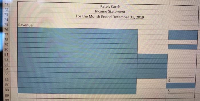 71 72 Kates Cards Income Statement For the Month Ended December 31, 2019 Revenue 73 74 75 76 77 78 79 80 81 82 83 84 85 86 8