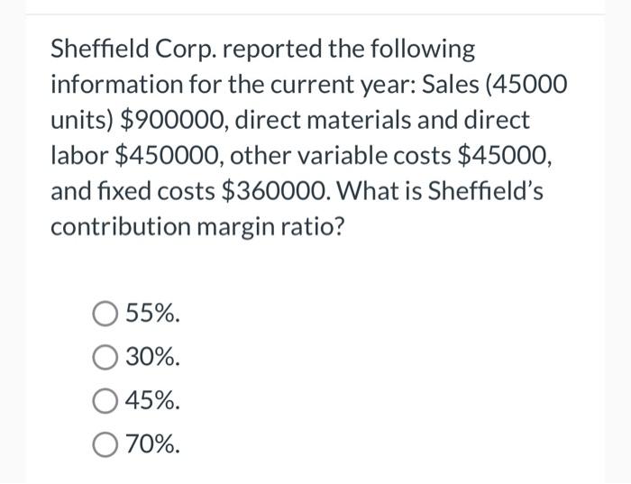 Sheffield Corp. reported the followinginformation for the current year: Sales (45000units) $900000, direct materials and di