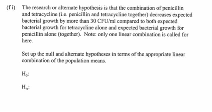 (fi) The research or alternate hypothesis is that the combination of penicillin and tetracycline (i.e. penicillin and tetracy