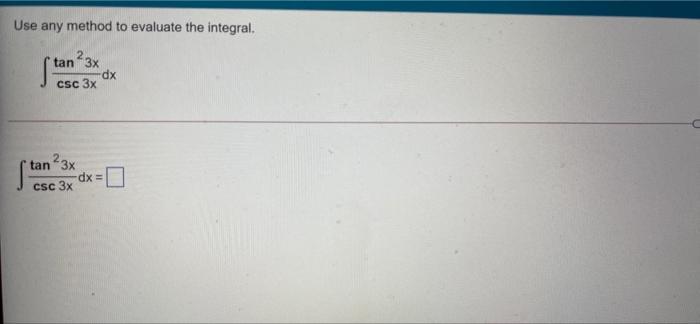 Use any method to evaluate the integral. tan 23x dx csc 3x sta tan 23x dx = CSC 3x