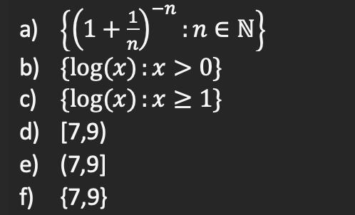 -n n. a) {(1+1) :nen} b) {log(x):x>0} c) {log(x):x > 1} d) [7,9) e) (7,9] f) {7,9}