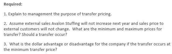 Required: 1. Explain to management the purpose of transfer pricing. 2. Assume external sales Avalon Stuffing will not increas