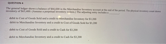 QUESTION 4The general ledger shows a balance of $66,600 in the Merchandise Inventory account at the end of the period. The p