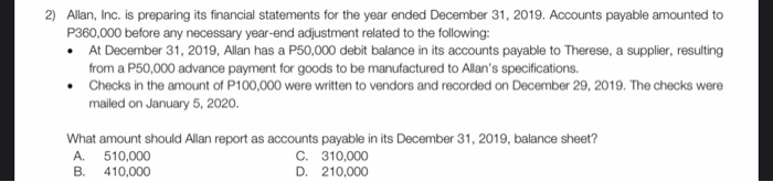 2) Allan, Inc. is preparing its financial statements for the year ended December 31, 2019. Accounts payable amounted toP360,