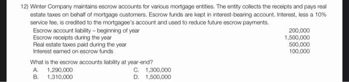 12) Winter Company maintains escrow accounts for various mortgage entities. The entity collects the receipts and pays reales