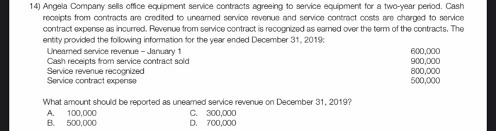 14) Angela Company sells office equipment service contracts agreeing to service equipment for a two-year period. Cashreceipt