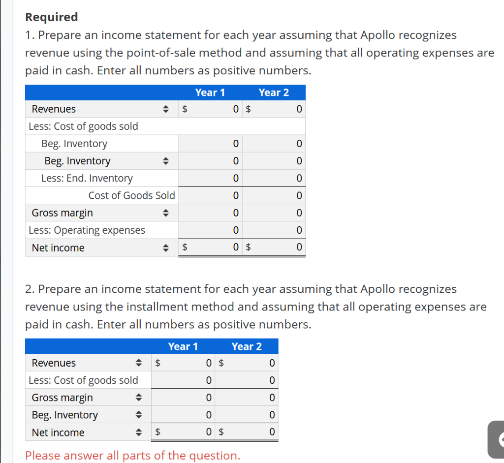 Required1. Prepare an income statement for each year assuming that Apollo recognizesrevenue using the point-of-sale method