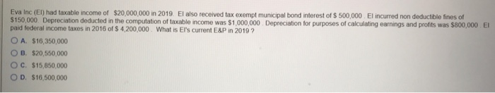 Eva Inc (El) had taxable income of $20,000,000 in 2019. El also received tax exempt municipal bond interest of $ 500,000. El