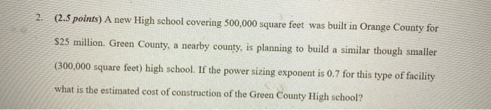 2. (2.5 points) A new High school covering 500,000 square feet was built in Orange County for$25 million. Green County, a ne