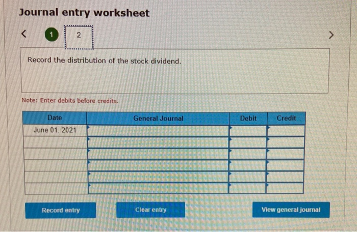 Journal entry worksheet<2>Record the distribution of the stock dividend.Note: Enter debits before credits.General Journ