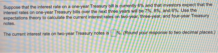 Suppose that the interest rate on a one-year Treasury bill is currently 6% and that investors expect that theinterest rates