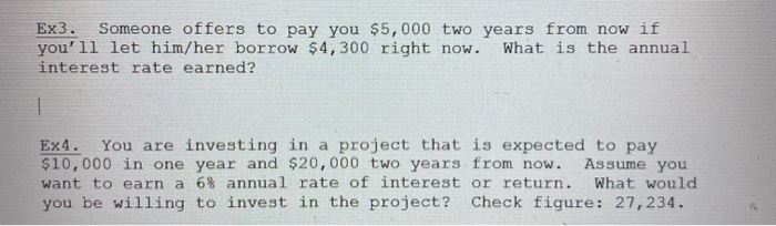 Ex3. Someone offers to pay you $5,000 two years from now ifyoull let him/her borrow $4,300 right now. What is the annualin