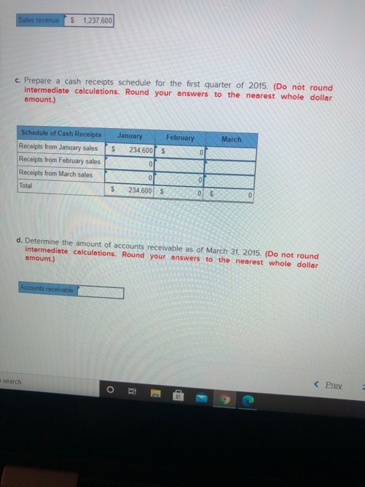 Sales revenue$ 1,237,600c. Prepare a cash receipts schedule for the first quarter of 2015. (Do not roundintermediate calcu