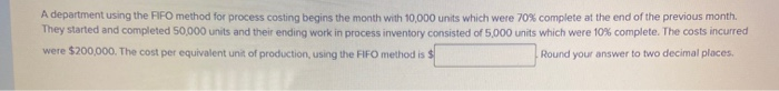 A department using the FIFO method for process costing begins the month with 10,000 units which were 70% complete at the end