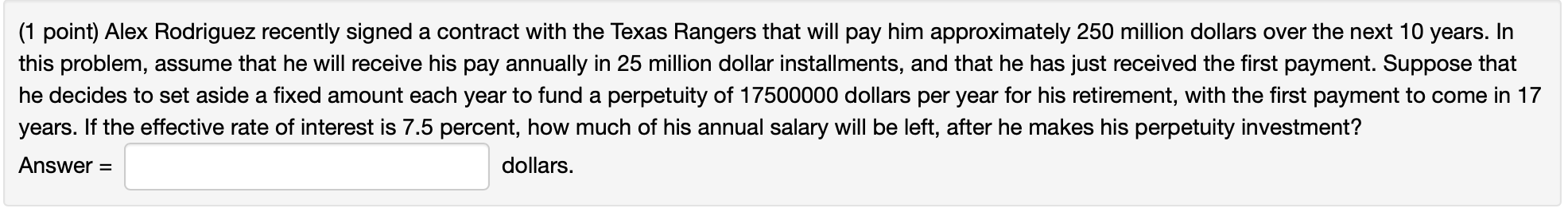 (1 point) Alex Rodriguez recently signed a contract with the Texas Rangers that will pay him approximately 250 million dollar