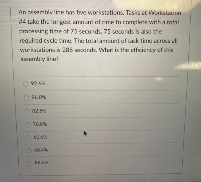 An assembly line has five workstations. Tasks at Workstation#4 take the longest amount of time to complete with a totalproc