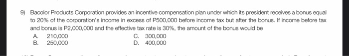 9) Bacolor Products Corporation provides an incentive compensation plan under which its president receives a bonus equalto 2