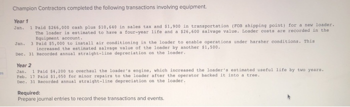 Champion Contractors completed the following transactions involving equipment.Year 11 Paid $266,000 cash plus $10,640 in sa