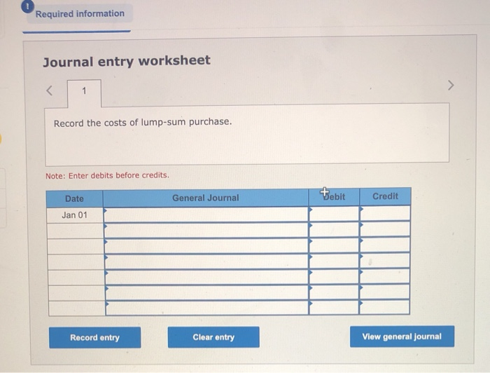 Required informationJournal entry worksheet<1>Record the costs of lump-sum purchase.Note: Enter debits before credits.