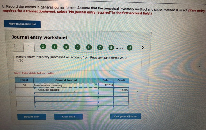 b. Record the events in general journal format. Assume that the perpetual inventory method and gross method is used. (If no e