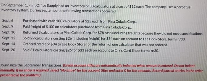 On September 1, Flint Office Supply had an inventory of 30 calculators at a cost of $12 each. The company uses a perpetualin