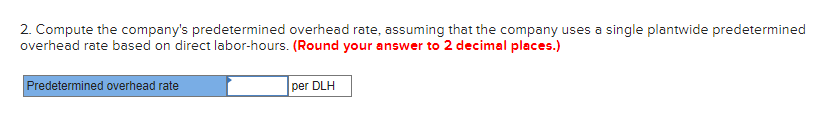 2. Compute the companys predetermined overhead rate, assuming that the company uses a single plantwide predeterminedoverhea