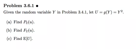 Given the random variable Y in Problem 3.4.1, let U-g(Y) Y2 (a) Find Pu(u) (b) Find Fu(u) (c) Find E[U]