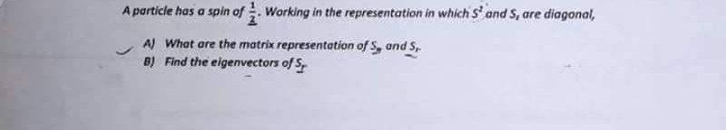 A particle has a spin of Working in the representation in which S' and S, are diagonal, A) What are the