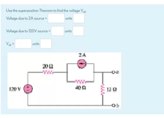 Use the superposition Theorem to find the voltage Vab Voltage due to 2A source = units Voltage due to 120V source = units Vab