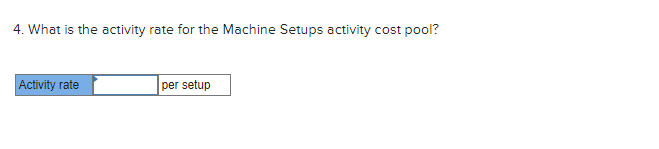 4. What is the activity rate for the Machine Setups activity cost pool?Activity rateper setup