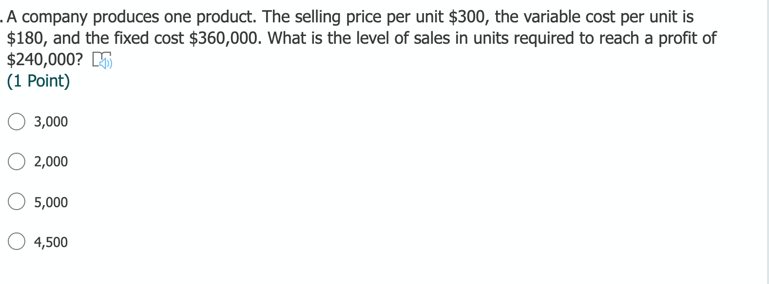 .A company produces one product. The selling price per unit $300, the variable cost per unit is$180, and the fixed cost $360