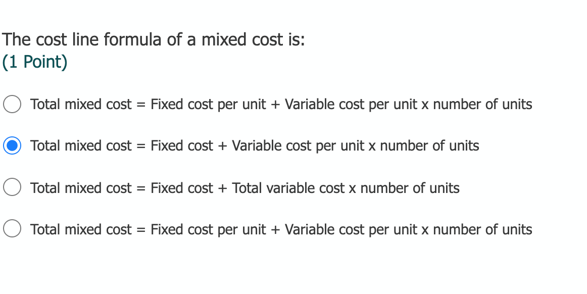 The cost line formula of a mixed cost is:(1 Point)Total mixed cost=Fixed cost per unit + Variable cost per unit x number